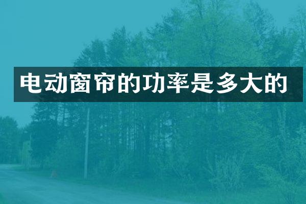 电动窗帘的功率是多大的