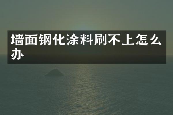 墙面钢化涂料刷不上怎么办