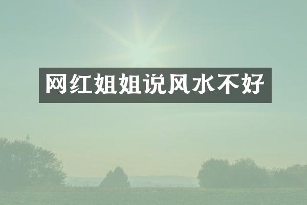 网红姐姐说风水不好