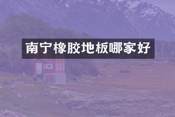 南宁橡胶地板哪家好