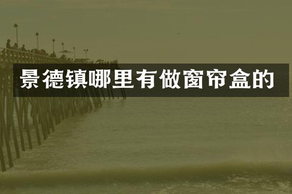 景德镇哪里有做窗帘盒的