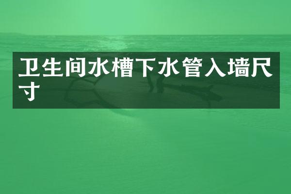 卫生间水槽下水管入墙尺寸