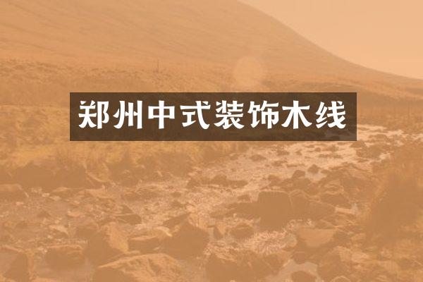 郑州中式装饰木线