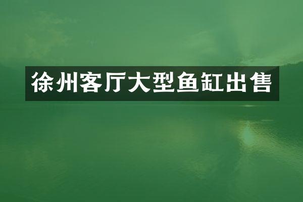 徐州客厅大型鱼缸出售