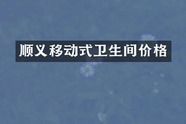 顺义移动式卫生间价格
