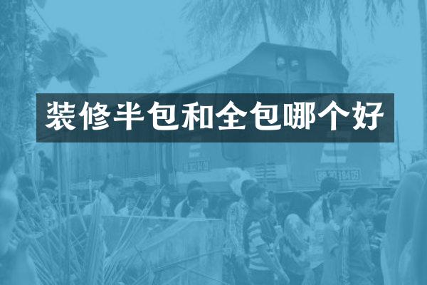 装修半包和全包哪个好