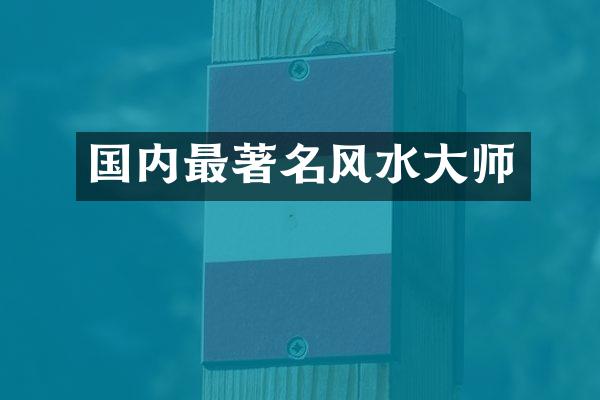 国内最著名风水大师