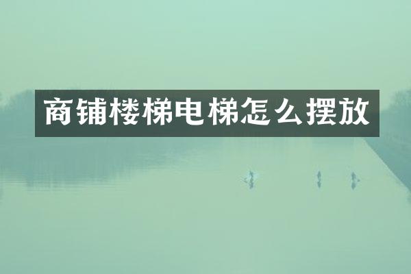 商铺楼梯电梯怎么摆放