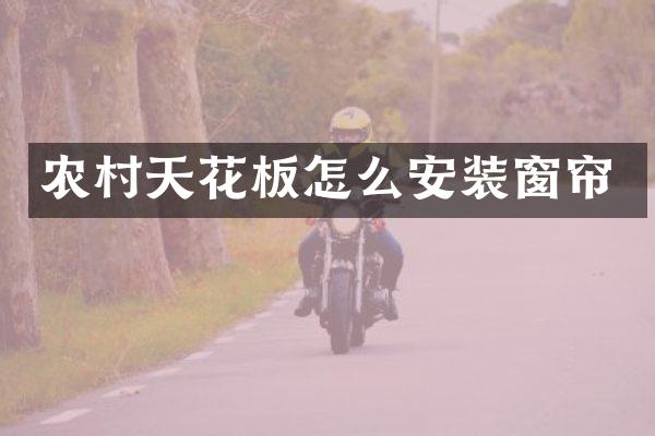 农村天花板怎么安装窗帘