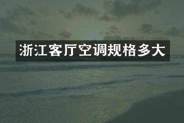 浙江客厅空调规格多大