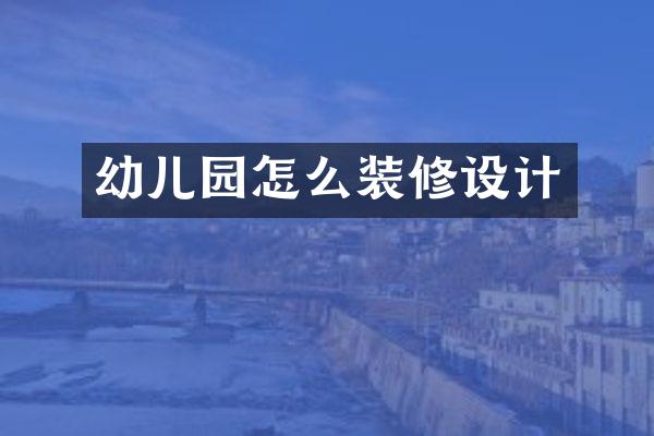 幼儿园怎么装修设计