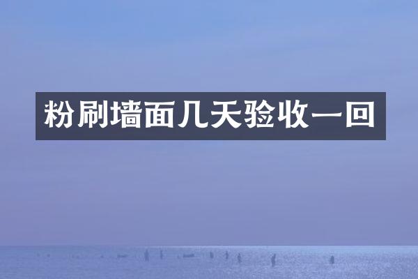 粉刷墙面几天验收一回