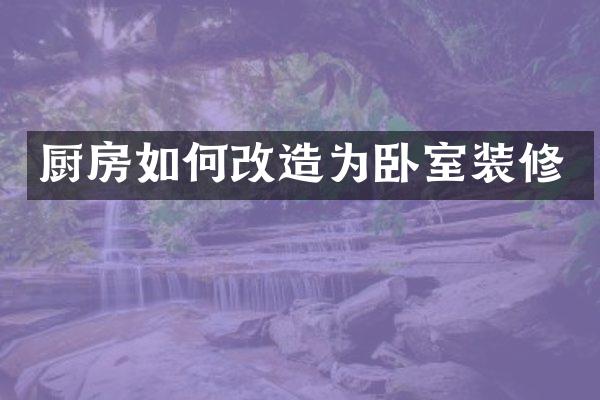 厨房如何改造为卧室装修