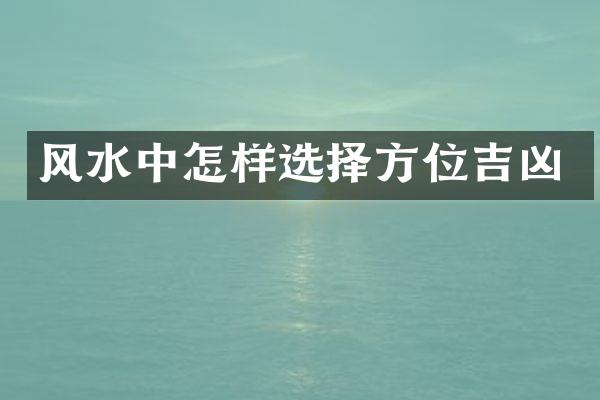 风水中怎样选择方位吉凶