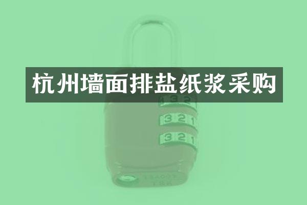 杭州墙面排盐纸浆采购