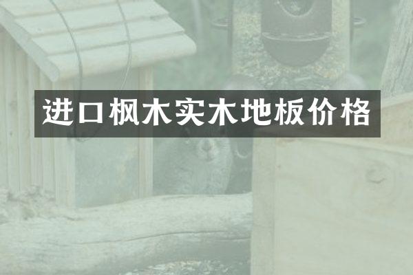 进口枫木实木地板价格