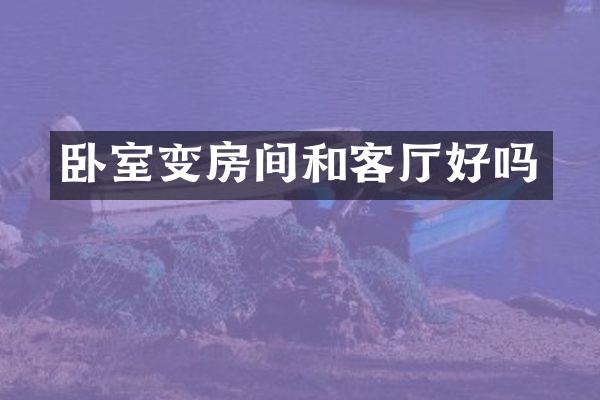 卧室变房间和客厅好吗