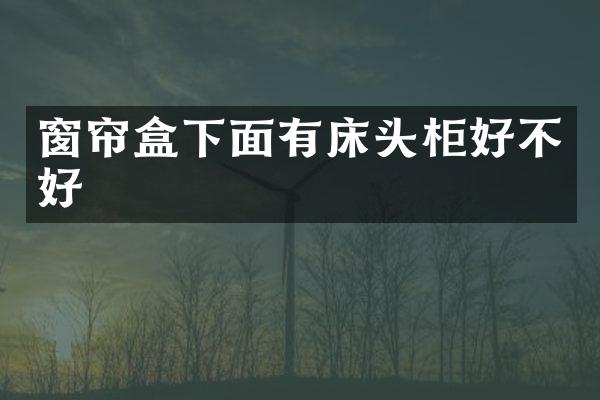 窗帘盒下面有床头柜好不好