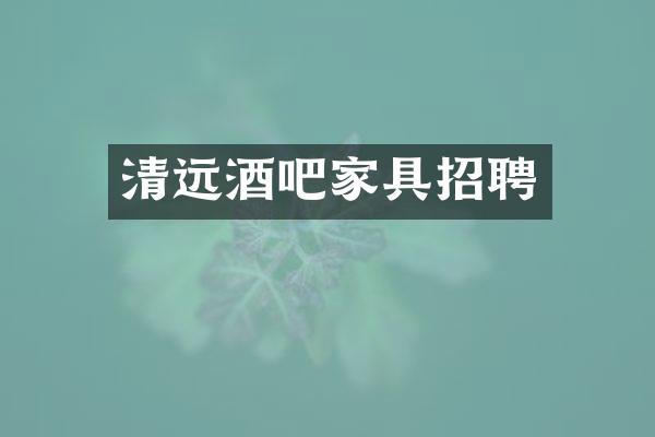清远酒吧家具招聘