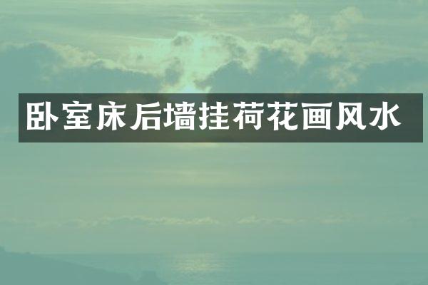 卧室床后墙挂荷花画风水