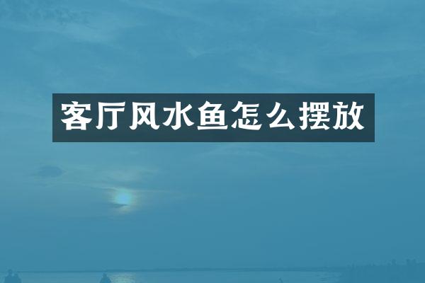 客厅风水鱼怎么摆放