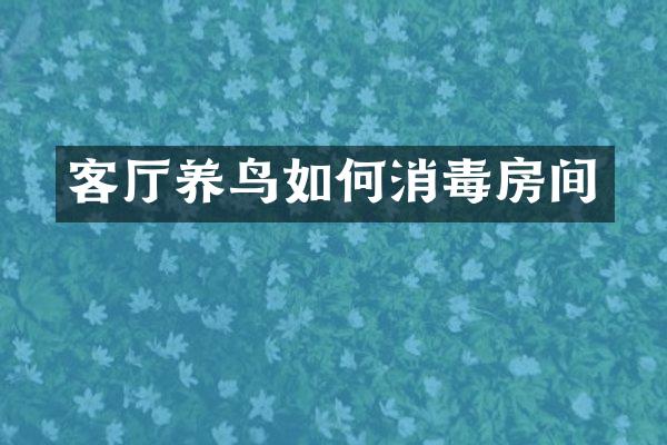 客厅养鸟如何消毒房间
