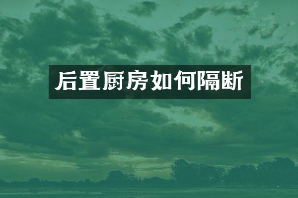 后置厨房如何隔断