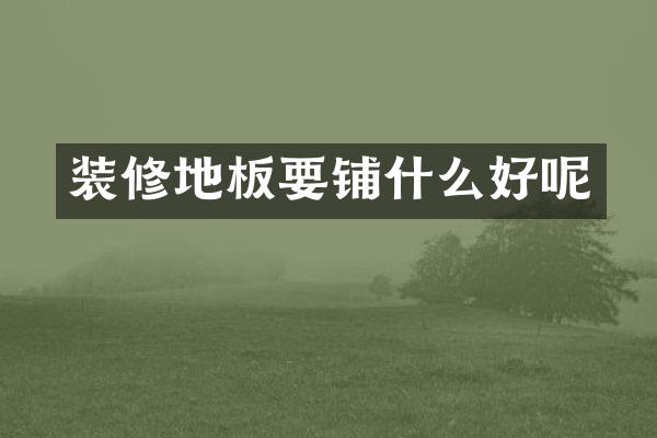 装修地板要铺什么好呢