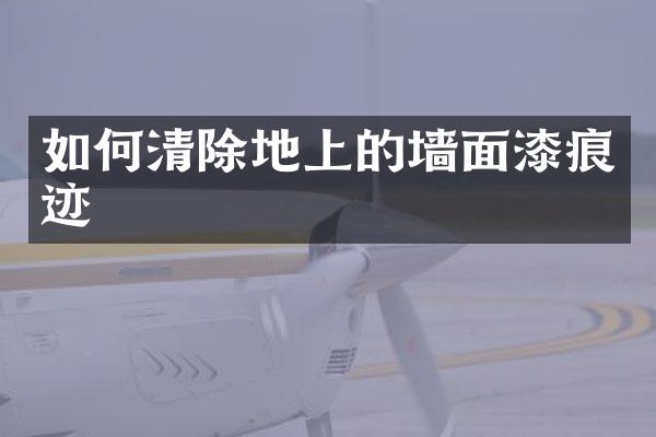 如何清除地上的墙面漆痕迹