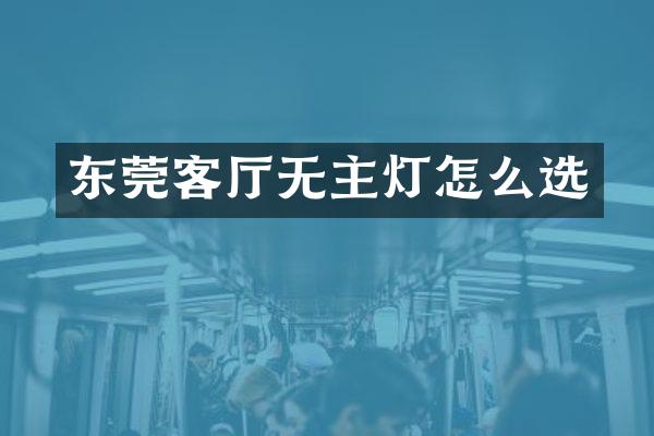 东莞客厅无主灯怎么选