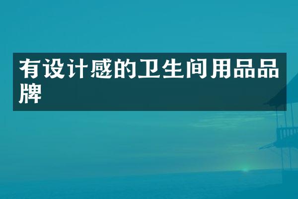 有设计感的卫生间用品品牌