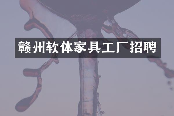 赣州软体家具工厂招聘