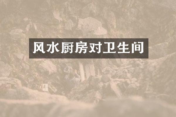 风水厨房对卫生间