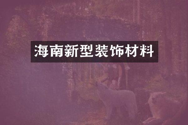 海南新型装饰材料