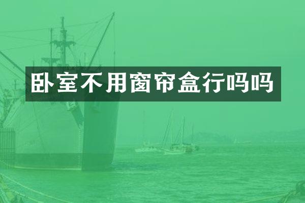 卧室不用窗帘盒行吗吗