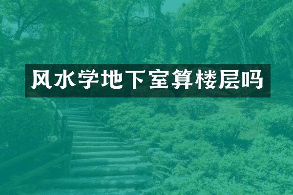 风水学地下室算楼层吗