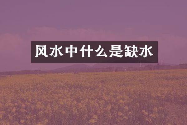 风水中什么是缺水