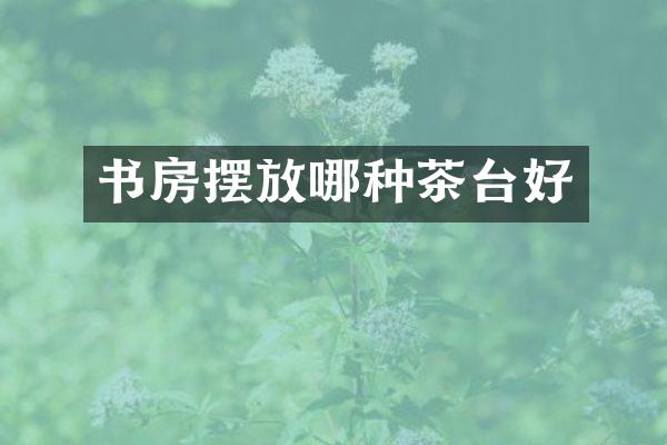 书房摆放哪种茶台好