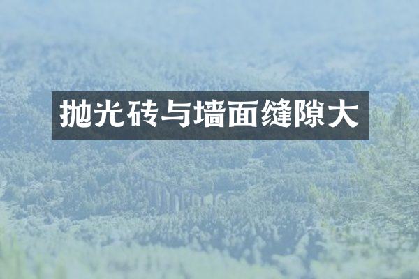 抛光砖与墙面缝隙大