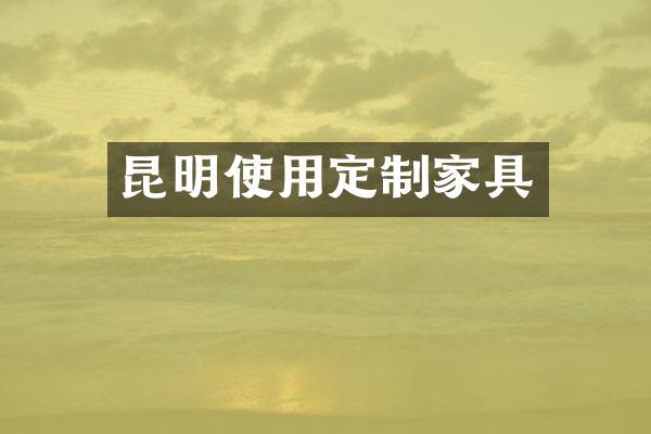 昆明使用定制家具