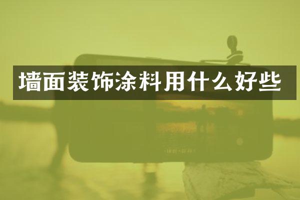 墙面装饰涂料用什么好些