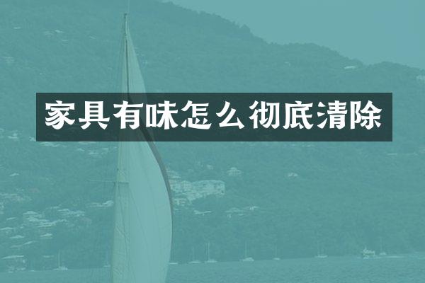 家具有味怎么彻底清除