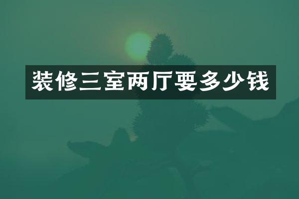 装修三室两厅要多少钱