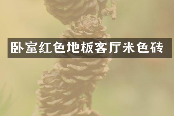 卧室红色地板客厅米色砖