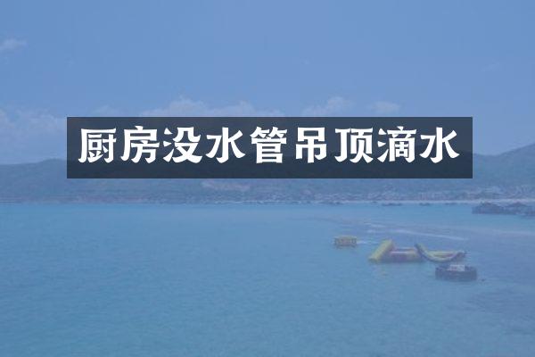 厨房没水管吊顶滴水