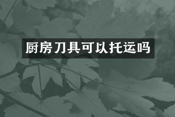 厨房刀具可以托运吗
