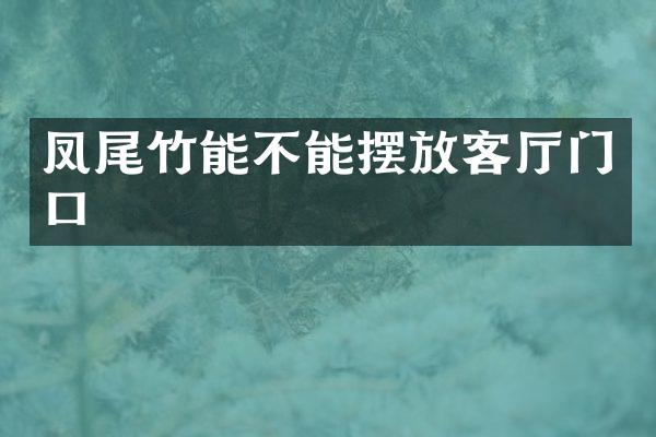凤尾竹能不能摆放客厅门口