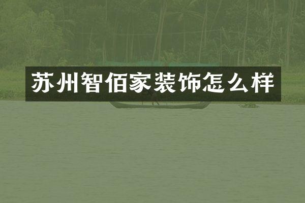 苏州智佰家装饰怎么样