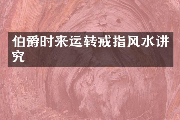 伯爵时来运转戒指风水讲究