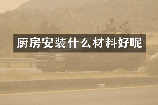 厨房安装什么材料好呢